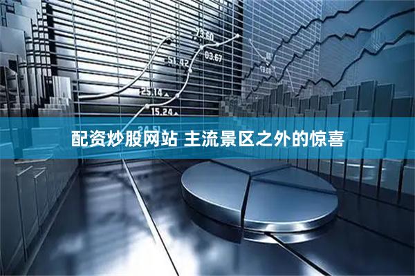 配资炒股网站 主流景区之外的惊喜